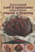 Хрустящий хлеб и круассаны, воздушные пироги и булочки (Книга)