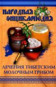 Народная энциклопедия лечения тибетским молочным грибом (книга)