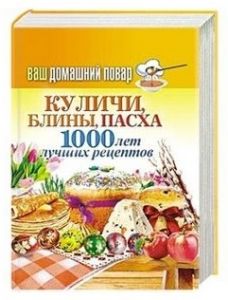 Ваш домашний повар. Куличи, блины, пасха. 1000 лучших рецептов Книга